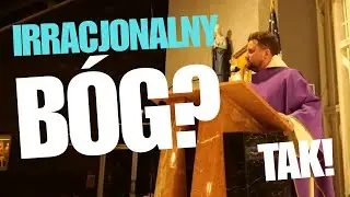 IRRACJONALNY BÓG? TAK! ks. Adam Bilski 