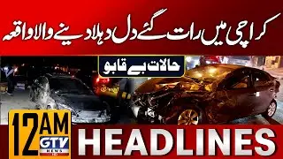 Terrifying Late-Night Incident in Karachi | Headlines GTV News 12 AM 11 Min (27 July 2025)