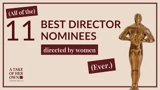 The Only 11 Films Directed by Women Ever Nominated for Best Director at the Oscars