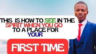 This is how to see in the spirit when you go to a particular place for you first time 