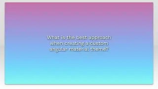 What is the best approach when creating a custom angular material theme?