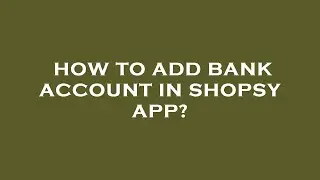 How to add bank account in shopsy app?