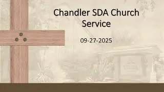 09/27/2025 - Chandler SDA Church - Sabbath Service