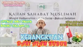 KEBANGKITAN DARI ALAM KUBUR - USTADZ ABU YAHYA BADRU SALAM Lc. 30DES25