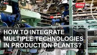 EasyEdge - integrate multiple technologies in production plants