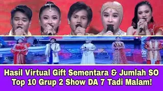 Hasil Virtual Gift Sementara & Jumlah SO Top 10 Grup 2 Show DA7 Tadi Malam!!