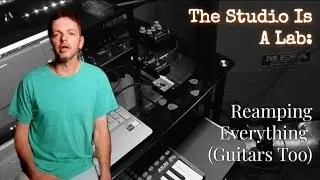 The Studio is a Lab: Reamping Everything (Guitars Too)