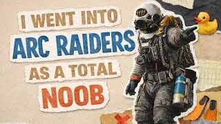 I WENT INTO ARC RAIDERS AS A TOTAL NOOB
