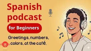 Spanish Podcast for Beginners | Greetings, Numbers, Colors & Café