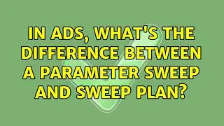 In ADS, what's the difference between a Parameter Sweep and Sweep Plan?