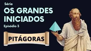 PITÁGORAS - OS GRANDES INICIADOS (EP3)