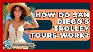 How Do San Diego's Trolley Tours Work? | Everything About San Diego