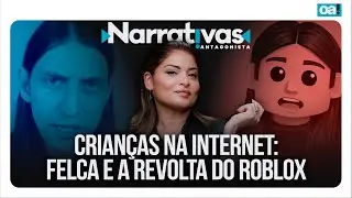 Crianças na internet: Felca e a revolta do Roblox | Narrativas #546 Madeleine Lacsko