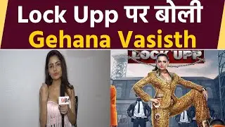 Exclusive Interview with Gehana vasisth On Lock Upp Controversy & Allegations against Ekta Kapoor