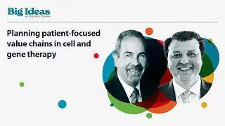 Big Ideas in Supply Chain: Planning patient-focused value chains in cell and gene therapy