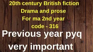 20th century British fiction Drama and prose for ma 2nd year code- 316