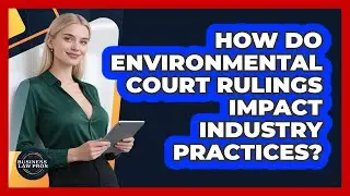 How Do Environmental Court Rulings Impact Industry Practices? - Business Law Pros