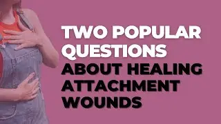 How Long Does it Take to Heal Attachment Wounds and Become Secure?