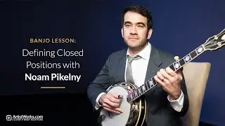 Banjo Lesson: Defining Closed Positions with Noam Pikelny || ArtistWorks