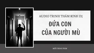 [AUDIO PHÁ ÁN ] || ĐỨA CON CỦA NGƯỜI MÙ || MIÊU TRINH THÁM