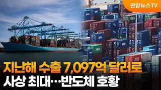 지난해 수출 7,097억 달러로 사상 최대…반도체 호황 / 연합뉴스TV (YonhapnewsTV)