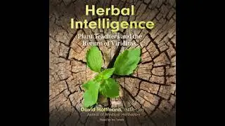 Herbal Intelligence: Plant Teachers and the Return of Viriditas - David Hoffmann