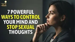 7 Powerful Ways To Take Control Of Your Mind And Stop Sexual Thoughts | Powerful Islamic Motivation