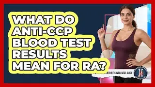 What Do Anti-CCP Blood Test Results Mean For RA?