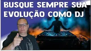 BUSQUE SEMPRE SUA EVOLUÇÃO COMO DJ