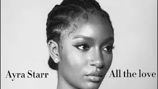 Ayra Starr - All the love (slowed to perfection) 4k Lyrics