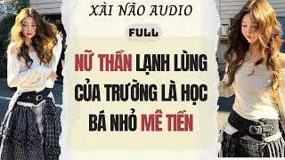 Full audio | NỮ THẦN CỦA TRƯỜNG L&Agrave; HỌC B&Aacute; NHỎ M&Ecirc; TIỀN | X&agrave;i N&atilde;o Audio #truyenaudio #audio