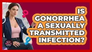 Is Gonorrhea A Sexually Transmitted Infection?