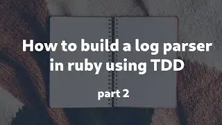 How to build a log parser in ruby using TDD - part 2 - counting totals and uniques
