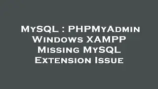 MySQL : PHPMyAdmin Windows XAMPP Missing MySQL Extension Issue