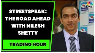 Streetspeak: The Road Ahead For Markets & Themes To Watch Out For: Nilesh Shetty Exclusive