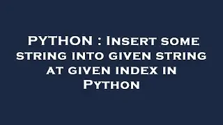 PYTHON : Insert some string into given string at given index in Python