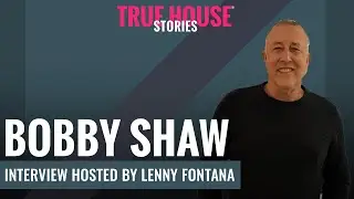 Bobby Shaw interviewed by Lenny Fontana for True House Stories&reg; # 103