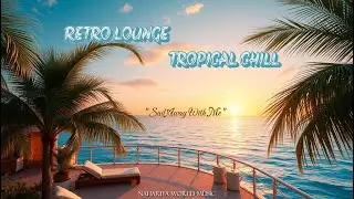 Retro Lounge Vocal &bull; Tropical Chill &ndash; Sail Away With Me | Retro Waves