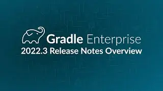 Gradle Enterprise 2022.3 Release Notes Overview