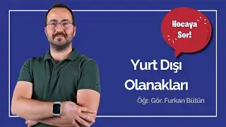 Hocaya Sor-Yurtdışı Olanakları I &Ouml;ğr. G&ouml;r. Furkan B&uuml;t&uuml;n