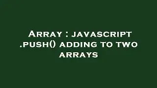 Array : javascript .push() adding to two arrays