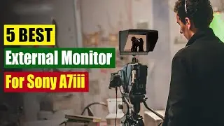 Best External Monitor for Sony A7iii In 2024