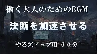 【やる気UP用60分】決断を加速させる｜働く大人のためのBGM