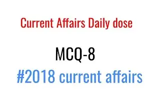MCQ  8  CURRENT AFFAIRS 2018