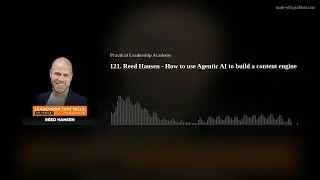 121. Reed Hansen - How to Use Agentic AI to Build a Scalable Content Engine