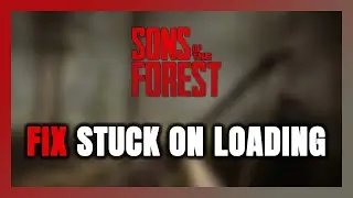 How to FIX Sons Of The Forest Stuck on Loading Screen / Not Loading