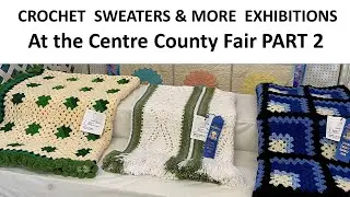 CROCHET SWEATERS , HATS AMD MORE at the Centre County Fair PART 2