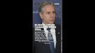 Blinken urges Hamas to accept ceasefire deal agreed to by Israel