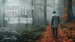 Mujhe Maar Dejye By Arpit Singh | Timeless ghazal #urdupoetry #music #viralvideo #shayari #love