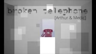 [1] Broken Telephone (Arthur & Medic)
